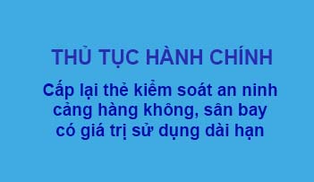 Thủ tục cấp lại thẻ kiểm soát an ninh cảng hàng không, sân bay có giá trị sử dụng dài hạn của Cảng vụ hàng không